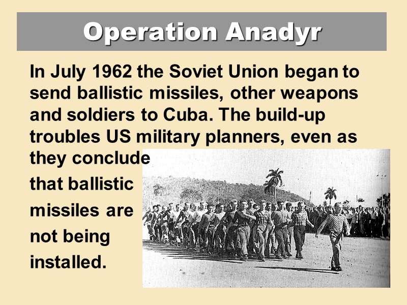 Operation Anadyr  In July 1962 the Soviet Union began to send ballistic missiles,